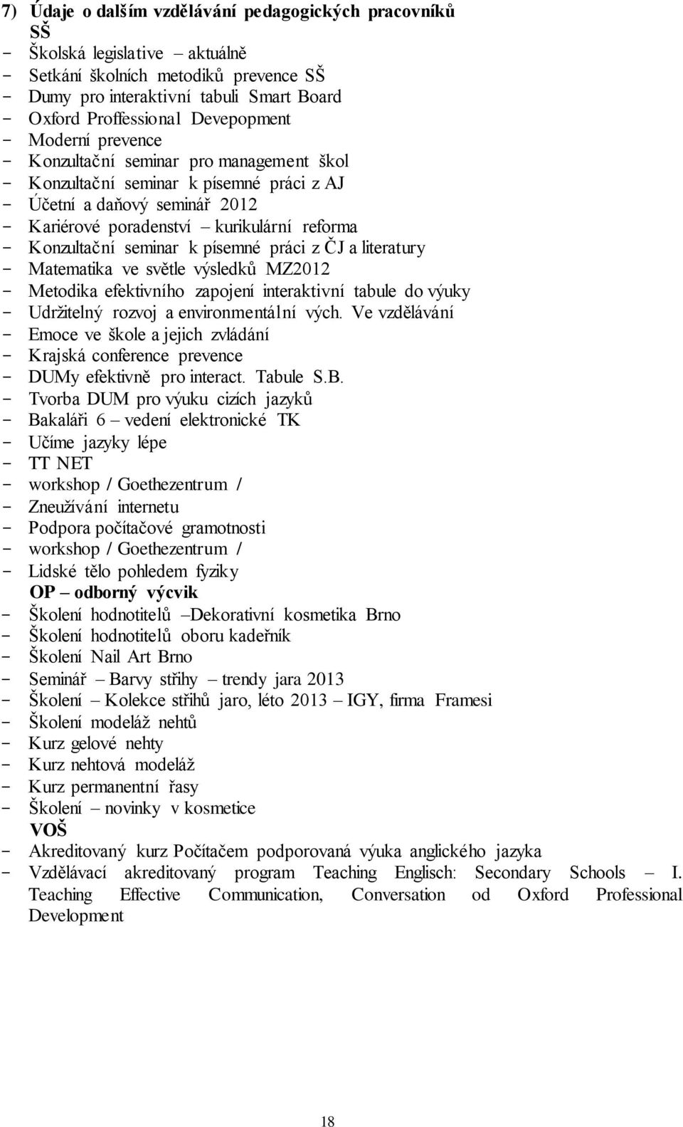 Konzultační seminar k písemné práci z ČJ a literatury - Matematika ve světle výsledků MZ2012 - Metodika efektivního zapojení interaktivní tabule do výuky - Udržitelný rozvoj a environmentální vých.