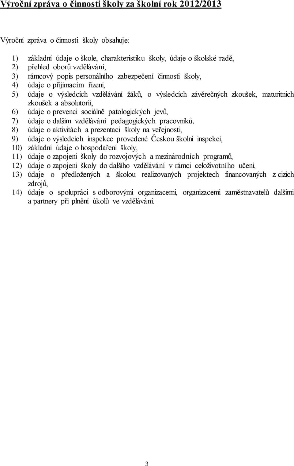 údaje o prevenci sociálně patologických jevů, 7) údaje o dalším vzdělávání pedagogických pracovníků, 8) údaje o aktivitách a prezentaci školy na veřejnosti, 9) údaje o výsledcích inspekce provedené