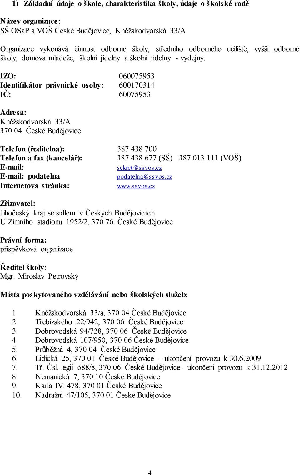 IZO: 060075953 Identifikátor právnické osoby: 600170314 IČ: 60075953 Adresa: Kněžskodvorská 33/A 370 04 České Budějovice Telefon (ředitelna): 387 438 700 Telefon a fax (kancelář): 387 438 677 (SŠ)