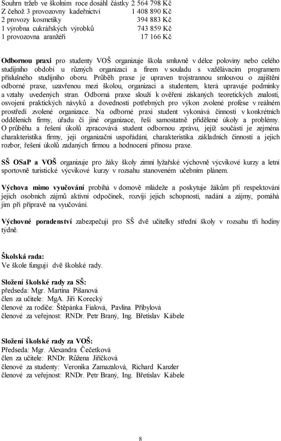 oboru. Průběh praxe je upraven trojstrannou smlouvou o zajištění odborné praxe, uzavřenou mezi školou, organizací a studentem, která upravuje podmínky a vztahy uvedených stran.