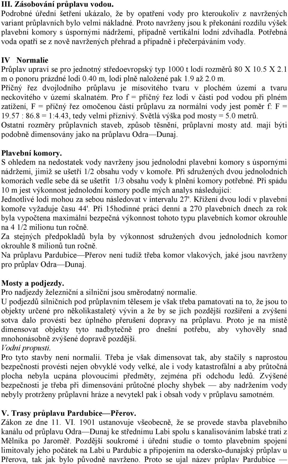 Potřebná voda opatří se z nově navržených přehrad a případně i přečerpáváním vody. IV Normalie Průplav upraví se pro jednotný středoevropský typ 1000 t lodí rozměrů 80 X 10.5 X 2.