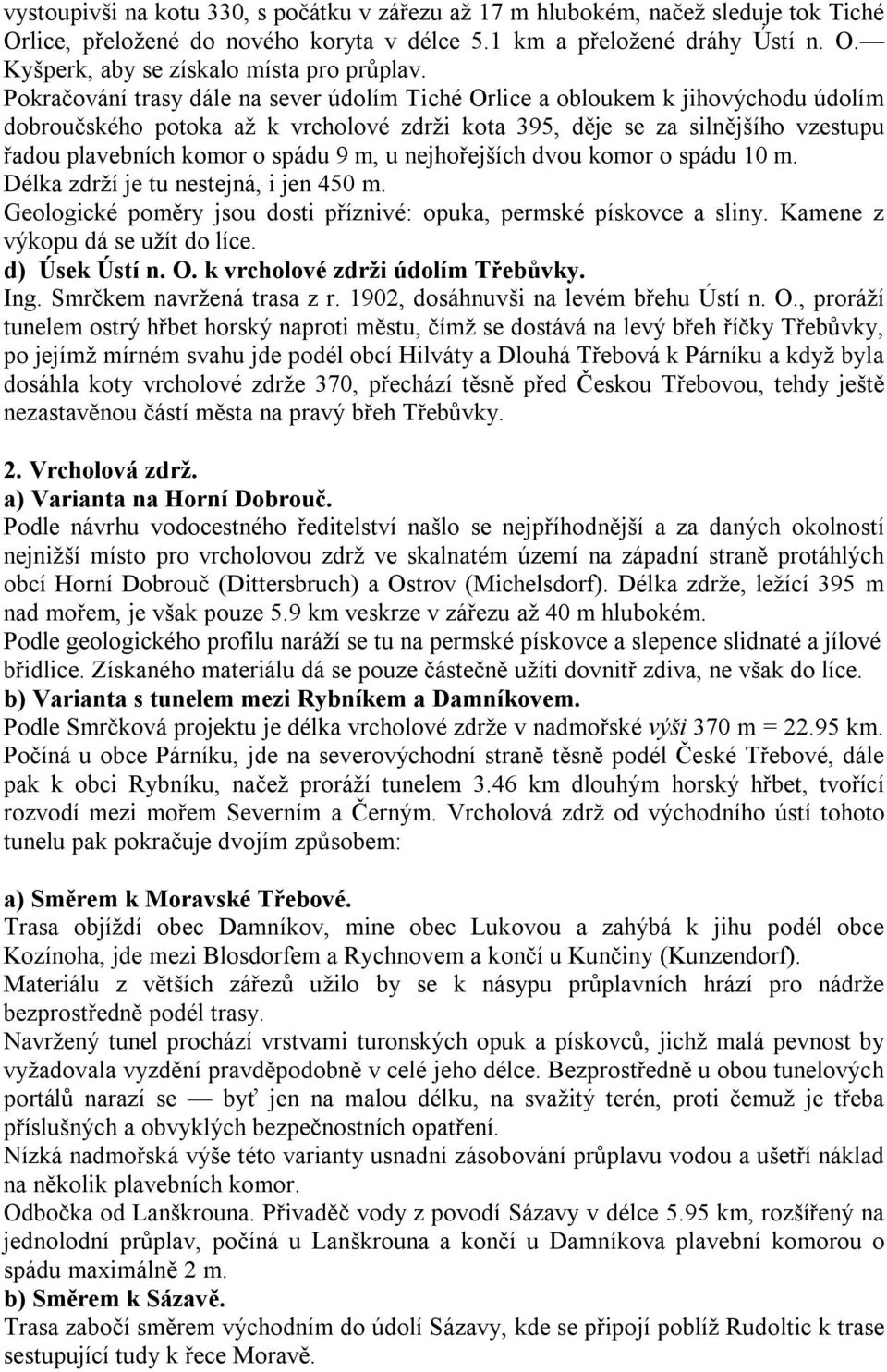 m, u nejhořejších dvou komor o spádu 10 m. Délka zdrží je tu nestejná, i jen 450 m. Geologické poměry jsou dosti příznivé: opuka, permské pískovce a sliny. Kamene z výkopu dá se užít do líce.