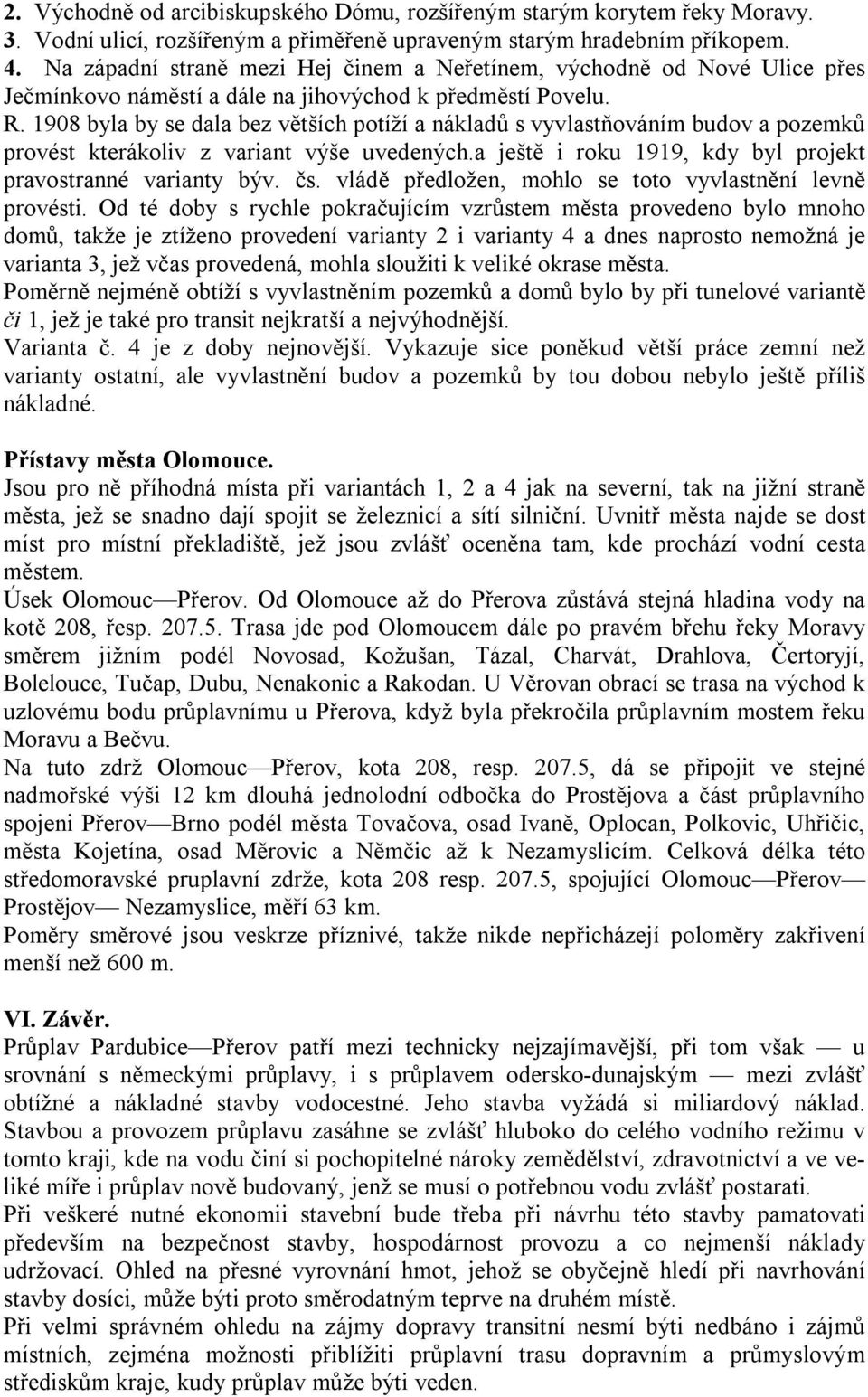 1908 byla by se dala bez větších potíží a nákladů s vyvlastňováním budov a pozemků provést kterákoliv z variant výše uvedených.a ještě i roku 1919, kdy byl projekt pravostranné varianty býv. čs.