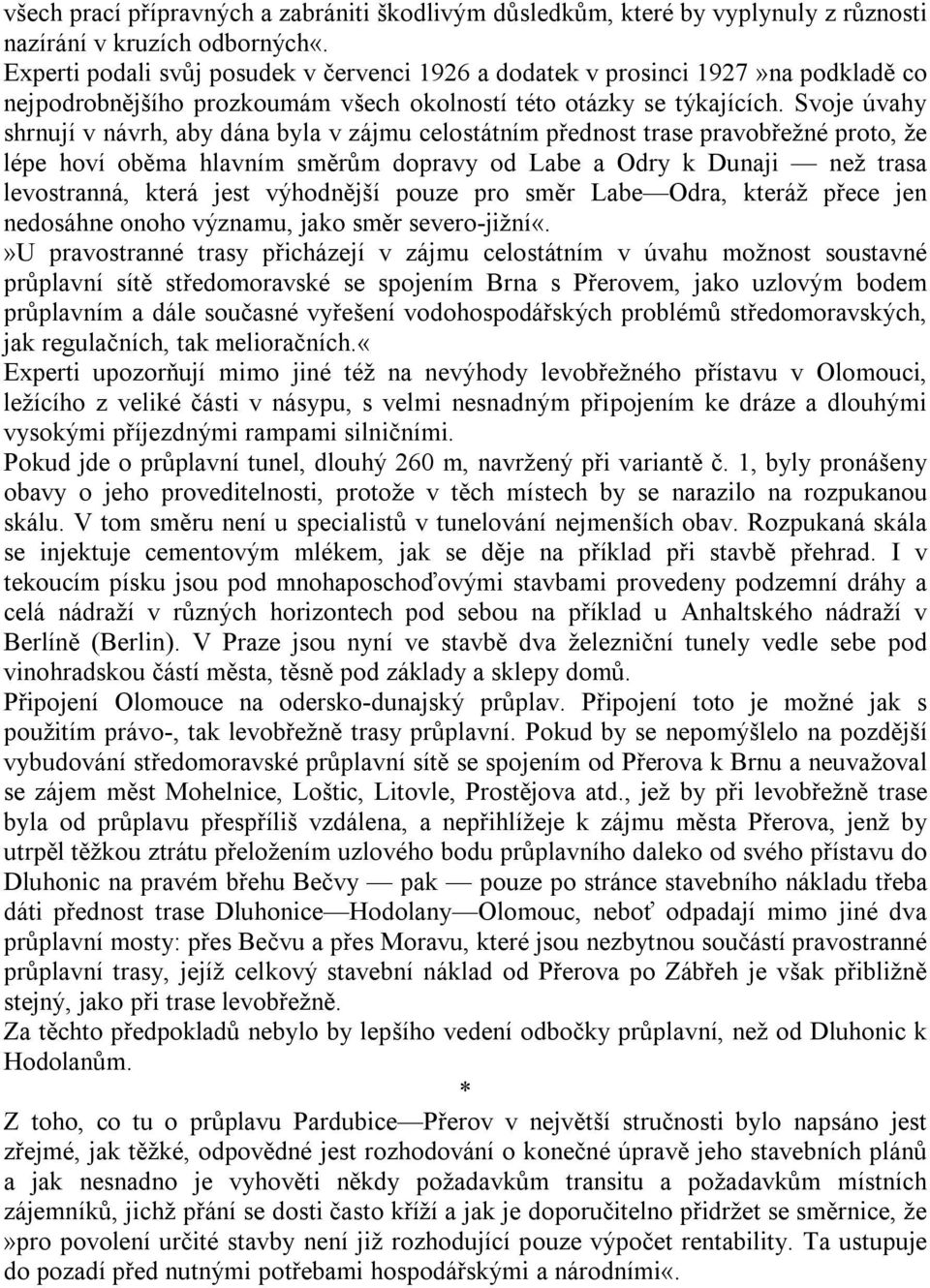 Svoje úvahy shrnují v návrh, aby dána byla v zájmu celostátním přednost trase pravobřežné proto, že lépe hoví oběma hlavním směrům dopravy od Labe a Odry k Dunaji než trasa levostranná, která jest