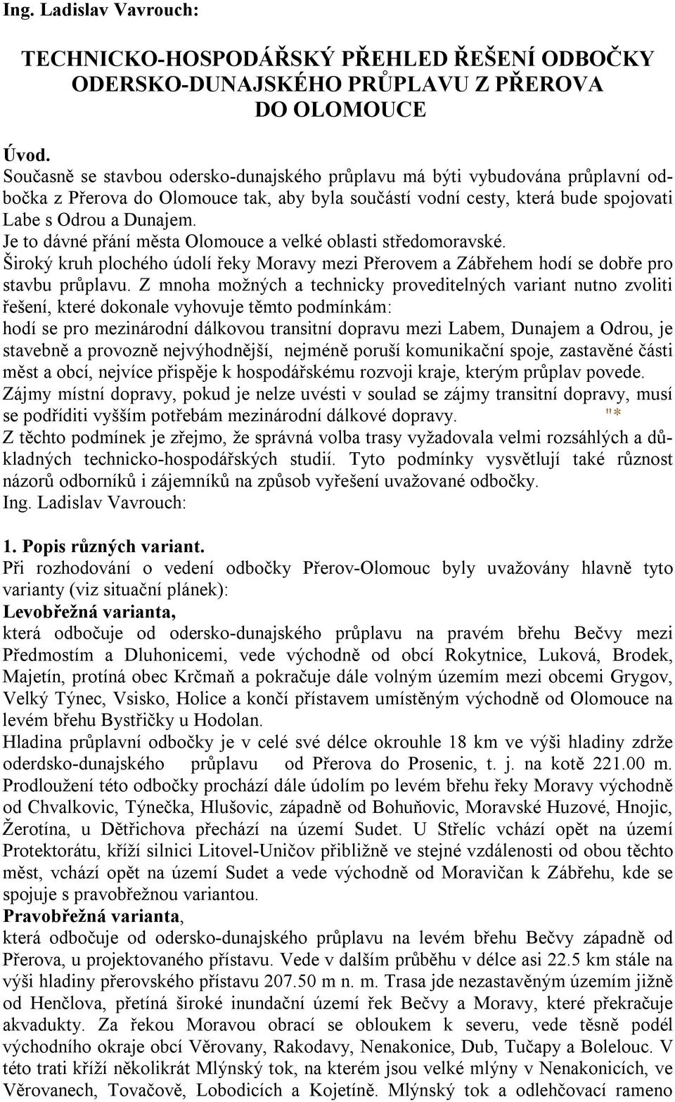 Je to dávné přání města Olomouce a velké oblasti středomoravské. Široký kruh plochého údolí řeky Moravy mezi Přerovem a Zábřehem hodí se dobře pro stavbu průplavu.