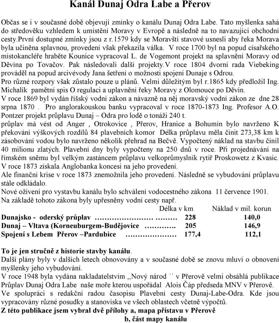 1579 kdy se Moravští stavové usnesli aby řeka Morava byla učiněna splavnou, provedení však překazila válka. V roce 1700 byl na popud císařského místokancléře hraběte Kounice vypracoval L.