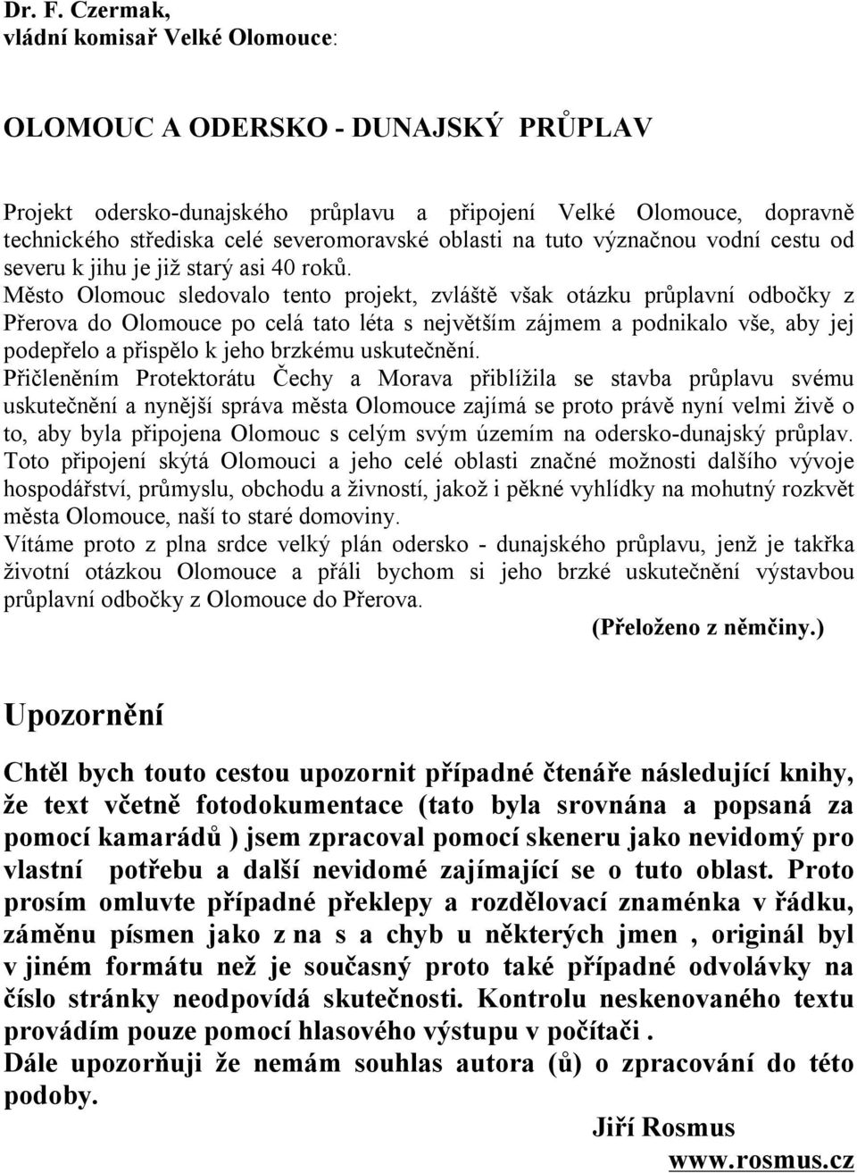 na tuto význačnou vodní cestu od severu k jihu je již starý asi 40 roků.