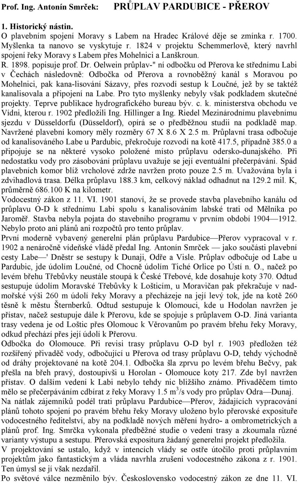 Oelwein průplav-" ní odbočku od Přerova ke střednímu Labi v Čechách následovně: Odbočka od Přerova a rovnoběžný kanál s Moravou po Mohelnici, pak kana-lisování Sázavy, přes rozvodí sestup k Loučné,