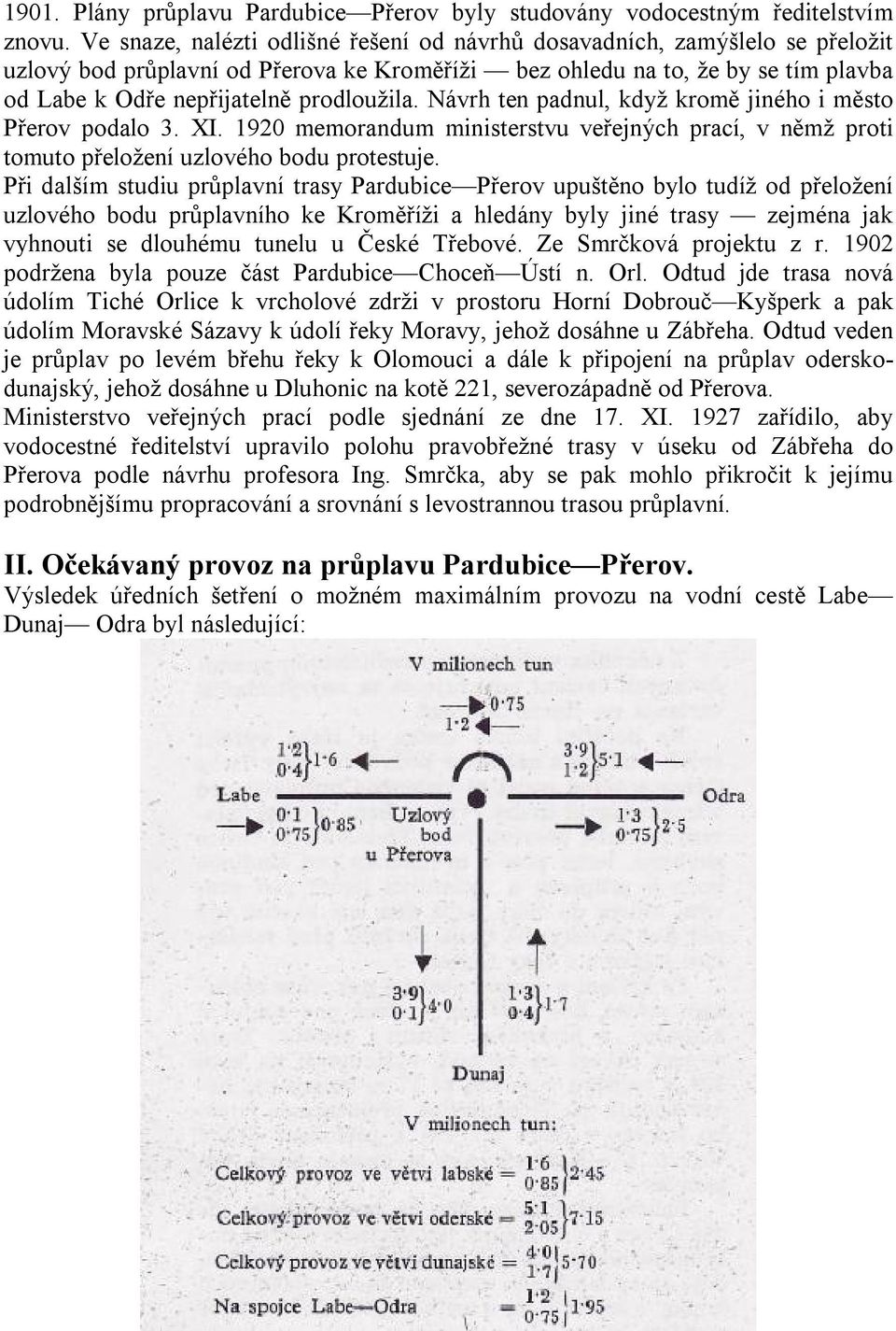 prodloužila. Návrh ten padnul, když kromě jiného i město Přerov podalo 3. XI. 1920 memorandum ministerstvu veřejných prací, v němž proti tomuto přeložení uzlového bodu protestuje.