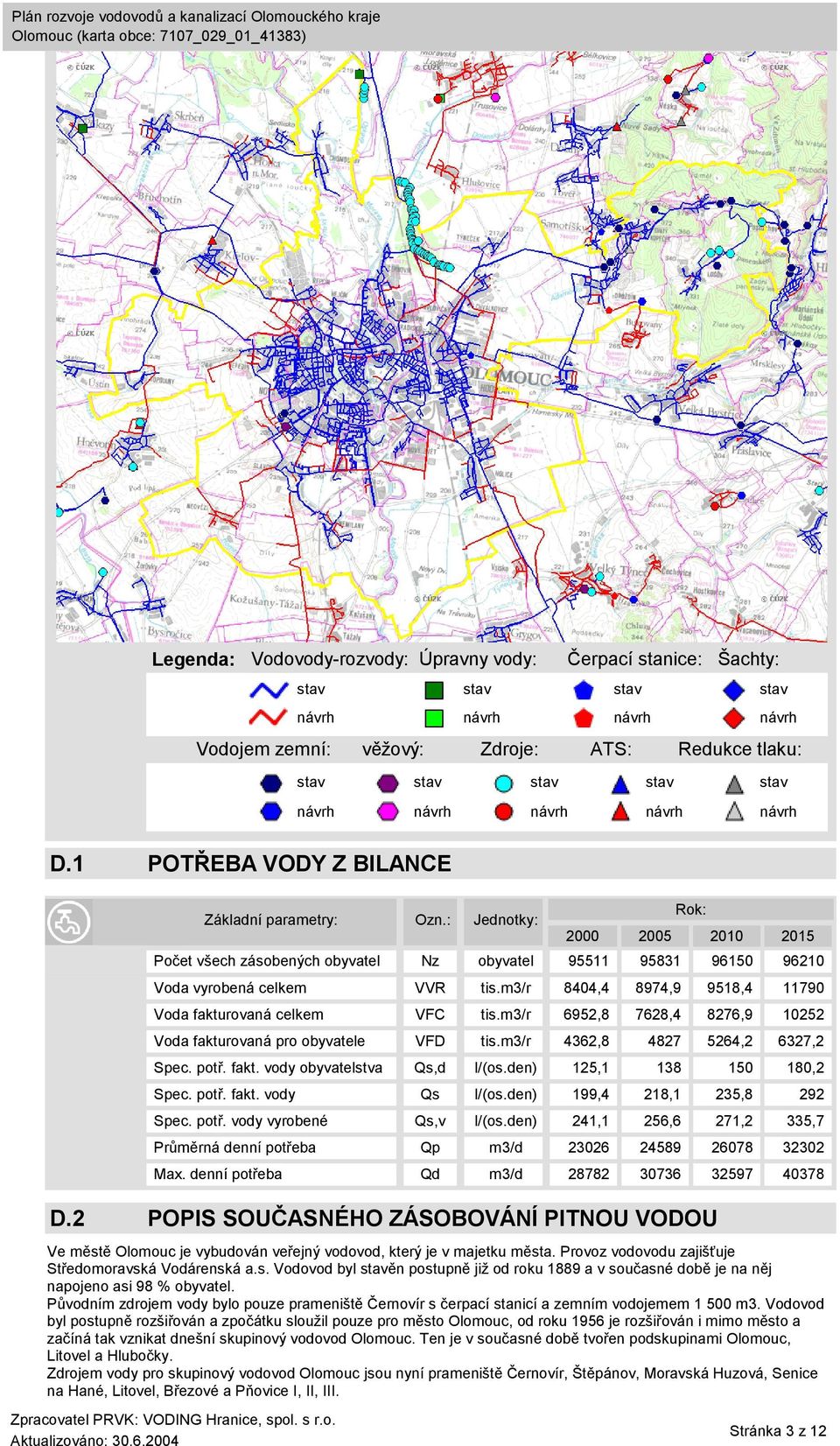 m3/r 6952,8 7628,4 8276,9 10252 Voda fakturovaná pro obyvatele VFD tis.m3/r 4362,8 4827 5264,2 6327,2 Spec. potř. fakt. vody obyvatelstva Qs,d l/(os.den) 125,1 138 150 180,2 Spec. potř. fakt. vody Qs l/(os.