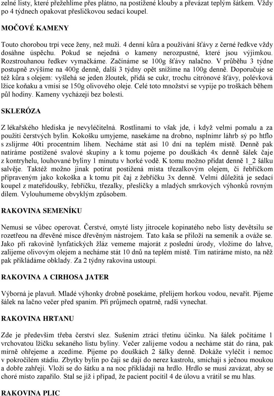 V průběhu 3 týdne postupně zvýšíme na 400g denně, další 3 týdny opět sníţíme na 100g denně.