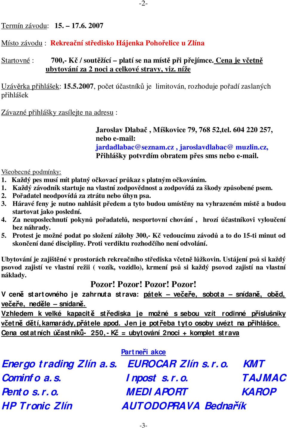 5.2007, po et ú astník je limitován, rozhoduje po adí zaslaných ihlášek Závazné p ihlášky zasílejte na adresu : Jaroslav Dlaba, Míškovice 79, 768 52,tel. 604 220 257, nebo e-mail: jardadlabac@seznam.