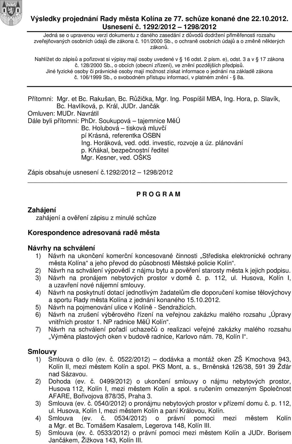 , o ochraně osobních údajů a o změně některých zákonů. Nahlížet do zápisů a pořizovat si výpisy mají osoby uvedené v 16 odst. 2 písm. e), odst. 3 a v 17 zákona č. 128/2000 Sb.