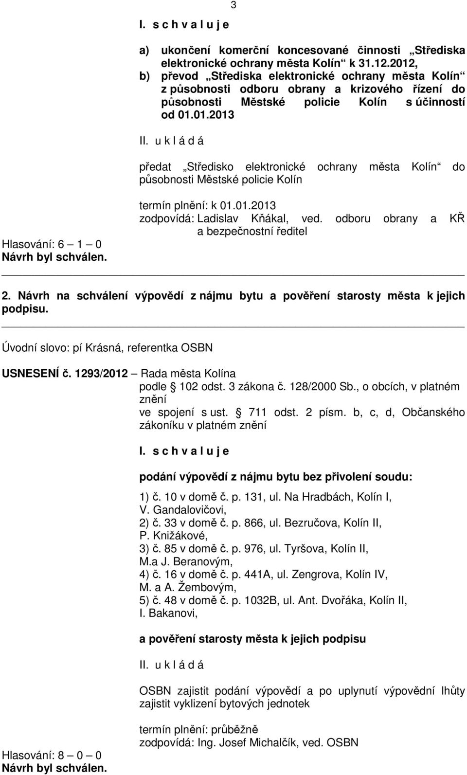 u k l á d á předat Středisko elektronické ochrany města Kolín do působnosti Městské policie Kolín termín plnění: k 01.01.2013 zodpovídá: Ladislav Kňákal, ved.