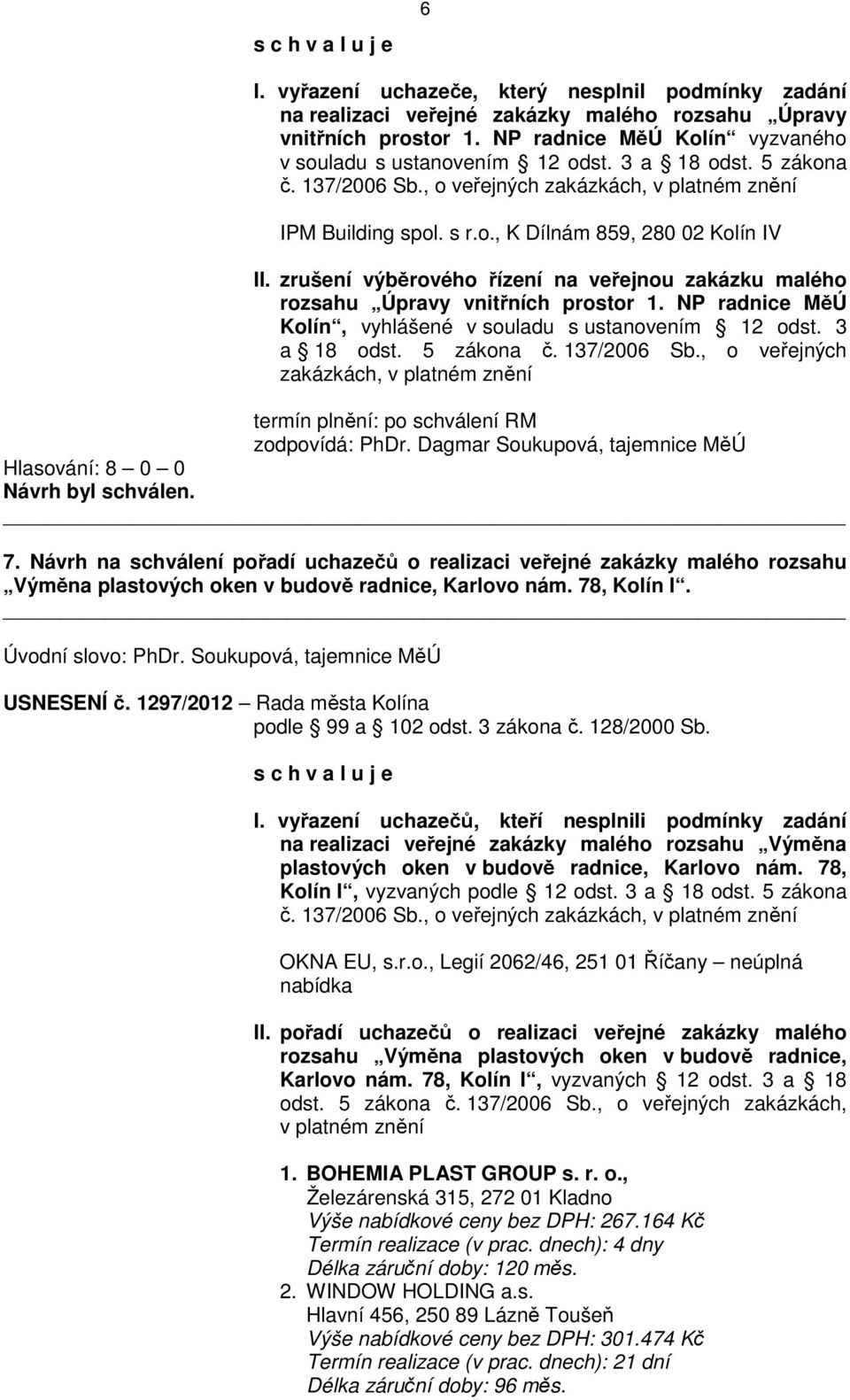 zrušení výběrového řízení na veřejnou zakázku malého rozsahu Úpravy vnitřních prostor 1. NP radnice MěÚ Kolín, vyhlášené v souladu s ustanovením 12 odst. 3 a 18 odst. 5 zákona č. 137/2006 Sb.