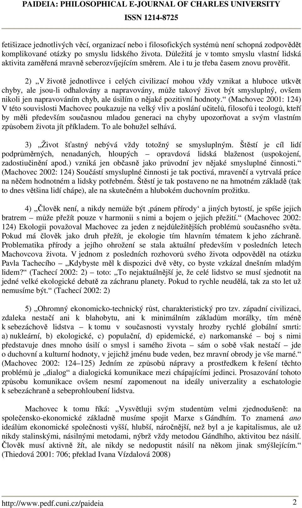 2) V životě jednotlivce i celých civilizací mohou vždy vznikat a hluboce utkvět chyby, ale jsou-li odhalovány a napravovány, může takový život být smysluplný, ovšem nikoli jen napravováním chyb, ale