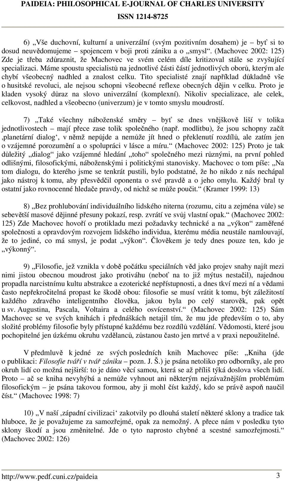 Máme spoustu specialistů na jednotlivé části částí jednotlivých oborů, kterým ale chybí všeobecný nadhled a znalost celku.