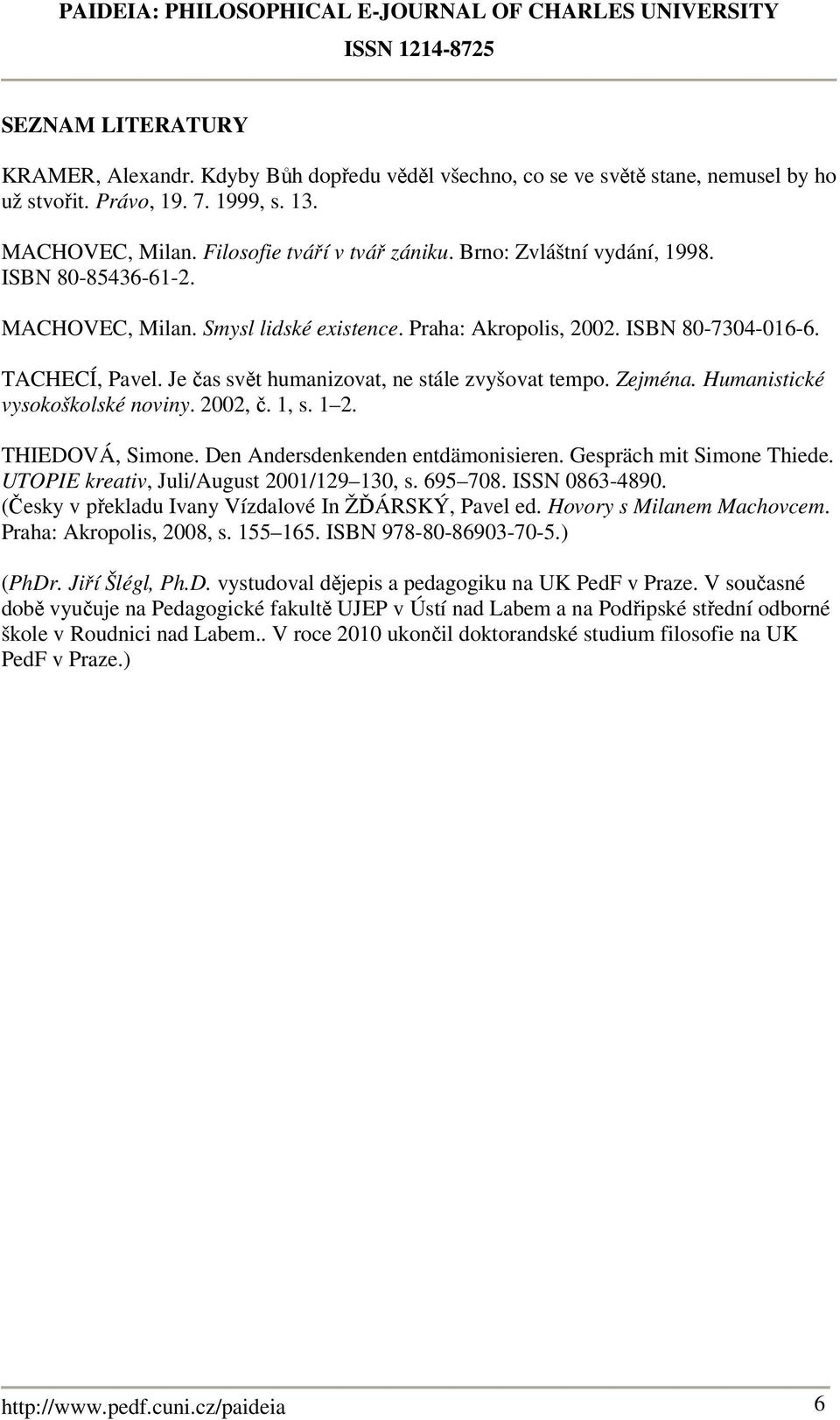 Zejména. Humanistické vysokoškolské noviny. 2002, č. 1, s. 1 2. THIEDOVÁ, Simone. Den Andersdenkenden entdämonisieren. Gespräch mit Simone Thiede. UTOPIE kreativ, Juli/August 2001/129 130, s. 695 708.