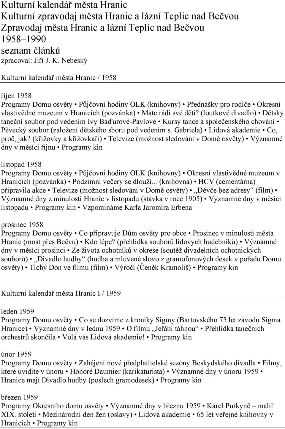 Nebeský Kulturní kalendář města Hranic / 1958 říjen 1958 Programy Domu osvěty Půjčovní hodiny OLK (knihovny) Přednášky pro rodiče Okresní vlastivědné muzeum v Hranicích (pozvánka) Máte rádi své děti?