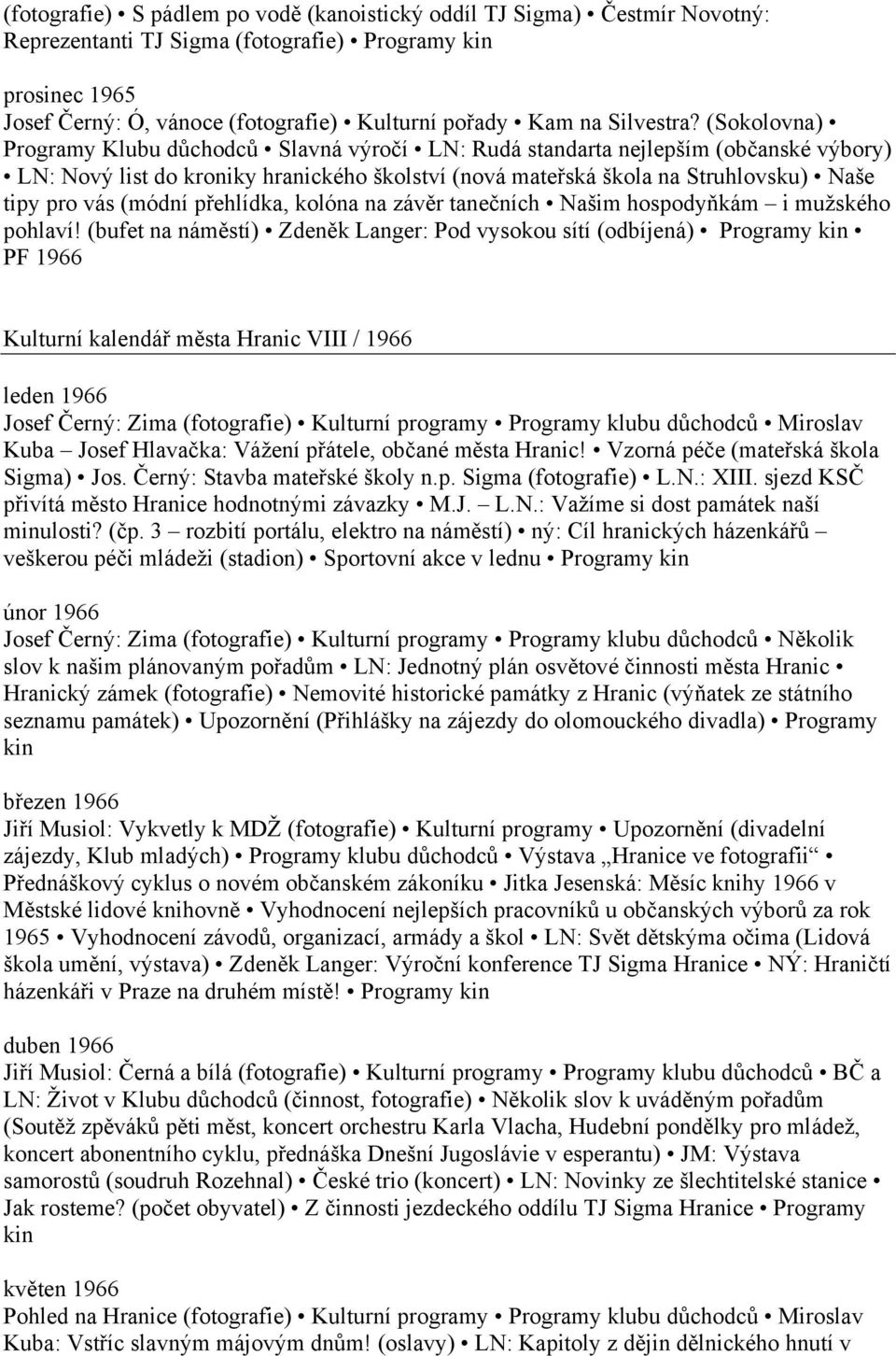 (Sokolovna) Programy Klubu důchodců Slavná výročí LN: Rudá standarta nejlepším (občanské výbory) LN: Nový list do kroniky hranického školství (nová mateřská škola na Struhlovsku) Naše tipy pro vás