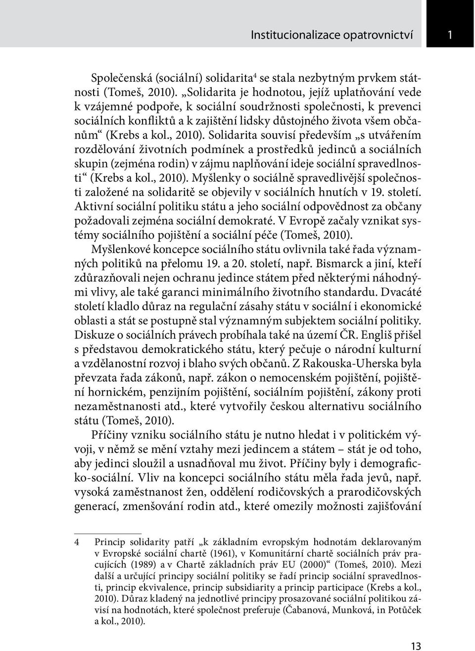 , 2010). Solidarita souvisí především s utvářením rozdělování životních podmínek a prostředků jedinců a sociálních skupin (zejména rodin) v zájmu naplňování ideje sociální spravedlnosti (Krebs a kol.