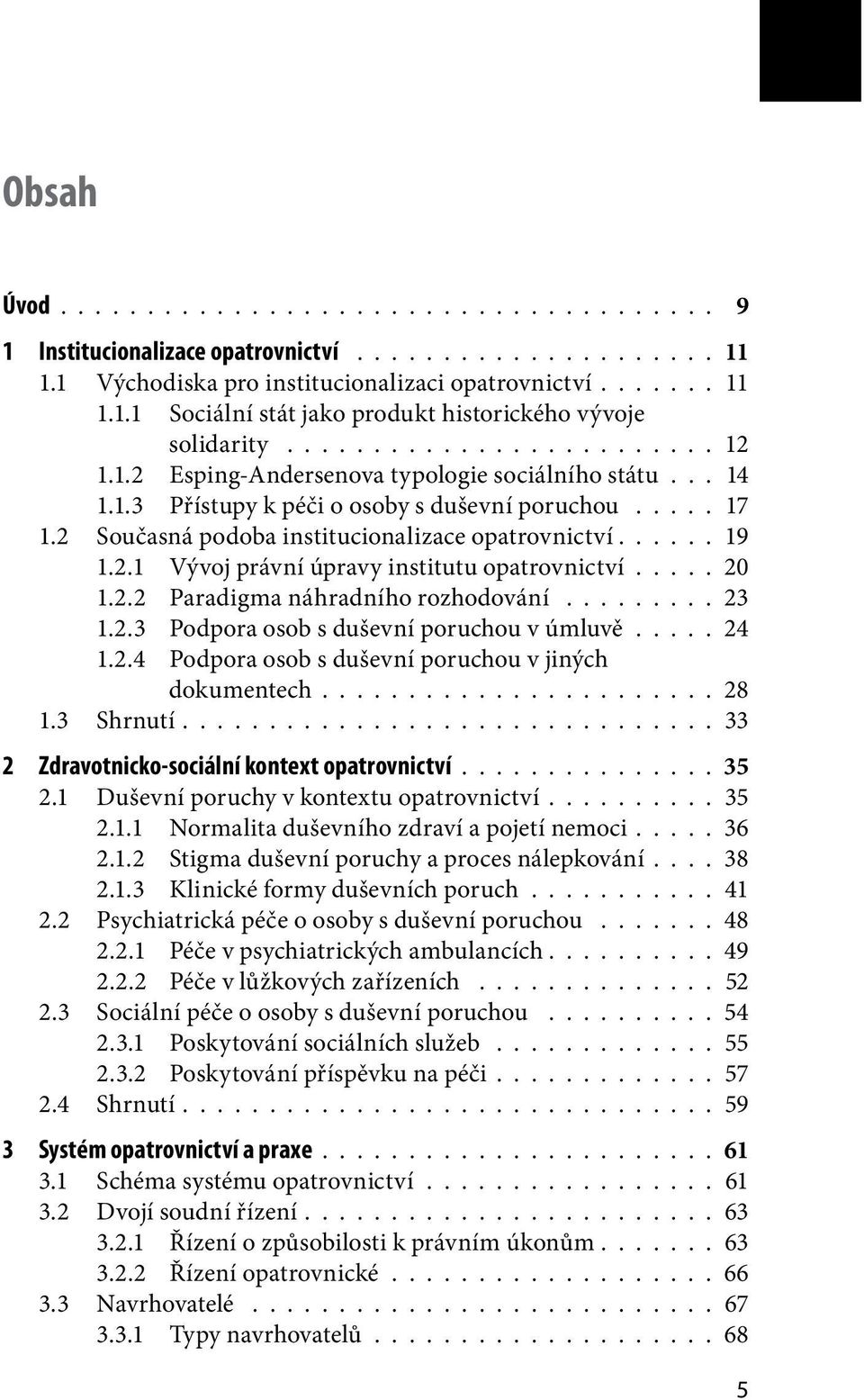 .... 19 1.2.1 Vývoj právní úpravy institutu opatrovnictví.... 20 1.2.2 Paradigma náhradního rozhodování......... 23 1.2.3 Podpora osob s duševní poruchou v úmluvě..... 24 1.2.4 Podpora osob s duševní poruchou v jiných dokumentech.