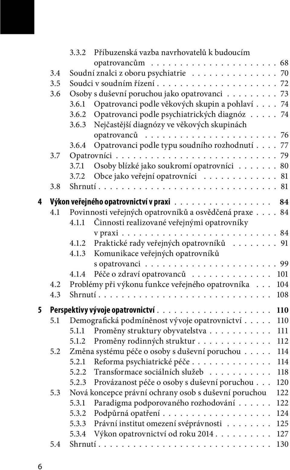 ...................... 76 3.6.4 Opatrovanci podle typu soudního rozhodnutí... 77 3.7 Opatrovníci............................ 79 3.7.1 Osoby blízké jako soukromí opatrovníci....... 80 3.7.2 Obce jako veřejní opatrovníci.