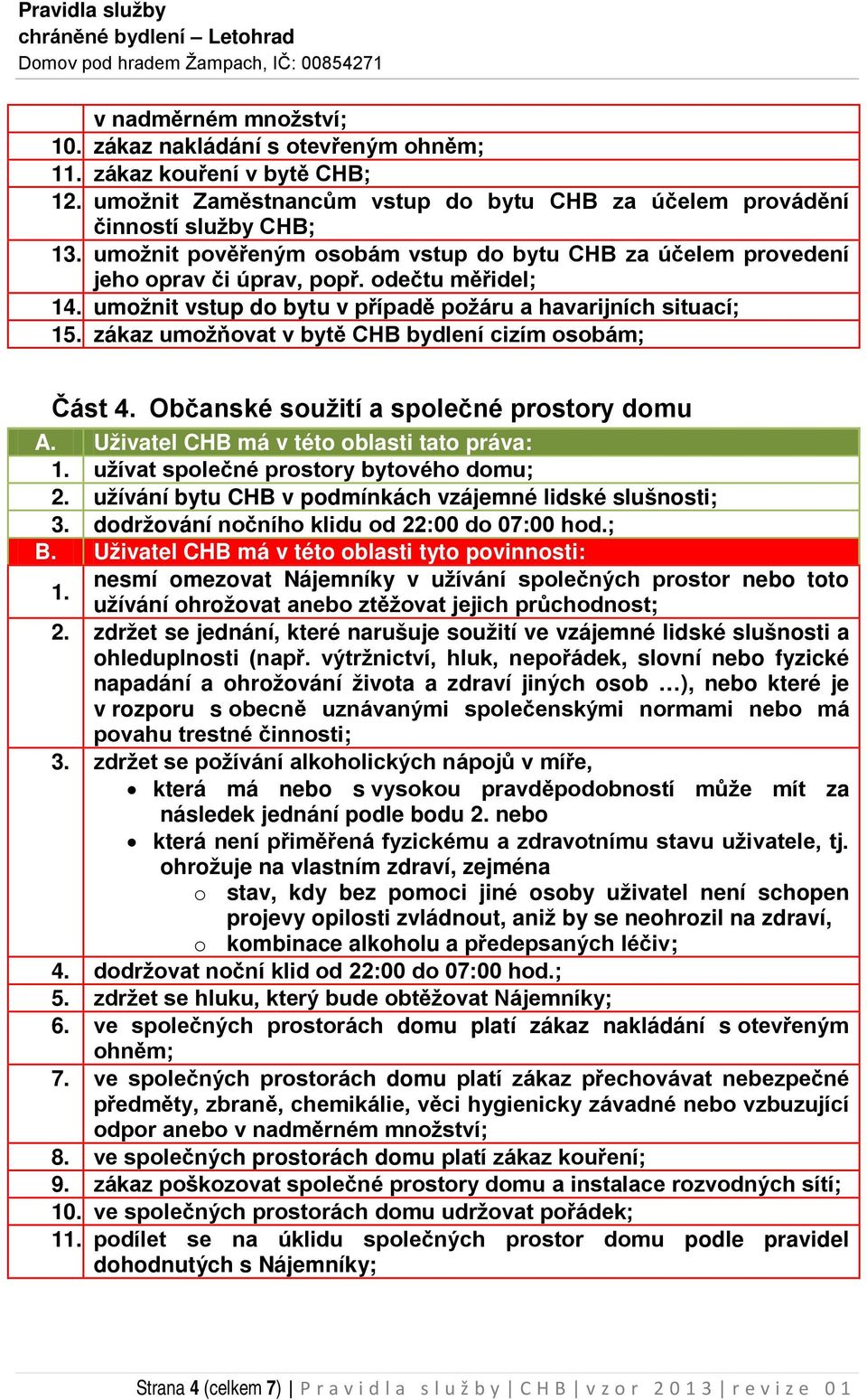zákaz umožňovat v bytě CHB bydlení cizím osobám; Část 4. Občanské soužití a společné prostory domu užívat společné prostory bytového domu; 2.