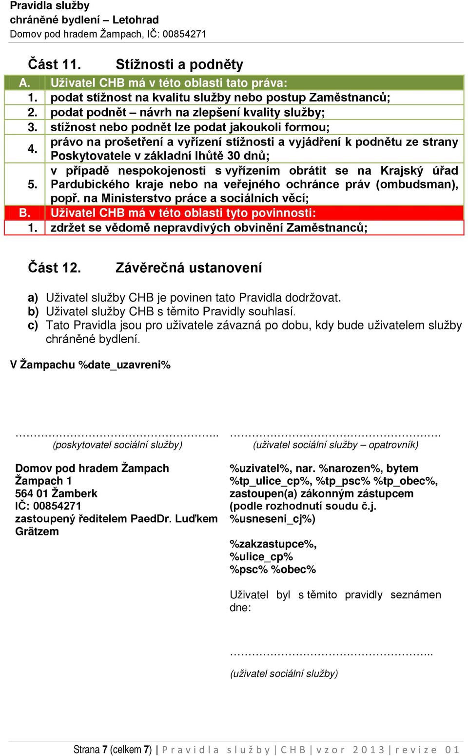 Poskytovatele v základní lhůtě 30 dnů; v případě nespokojenosti s vyřízením obrátit se na Krajský úřad Pardubického kraje nebo na veřejného ochránce práv (ombudsman), popř.