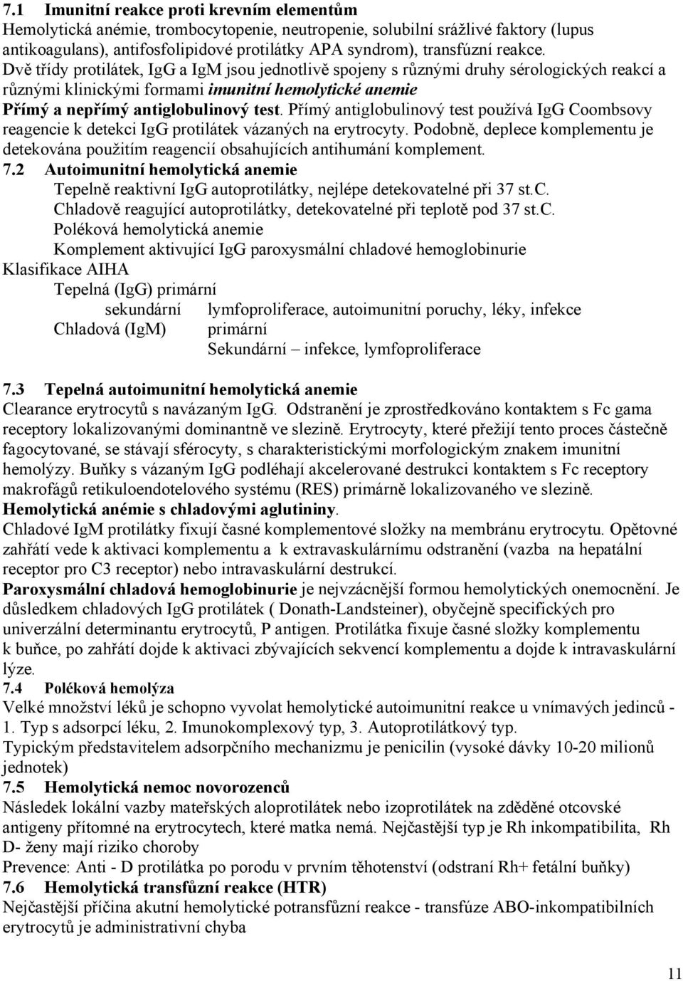 Přímý antiglobulinový test používá IgG Coombsovy reagencie k detekci IgG protilátek vázaných na erytrocyty.