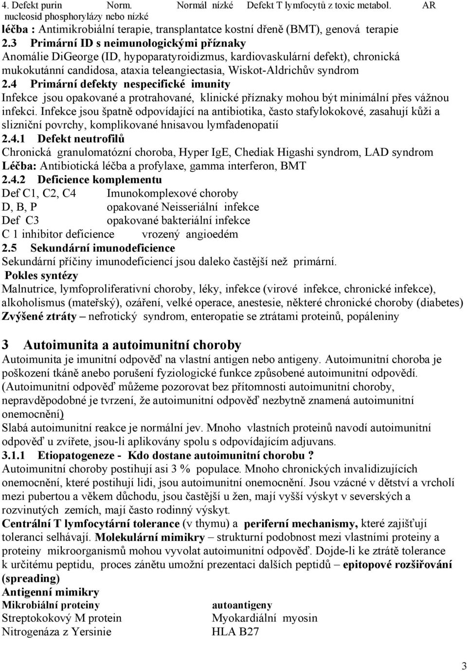 4 Primární defekty nespecifické imunity Infekce jsou opakované a protrahované, klinické příznaky mohou být minimální přes vážnou infekci.