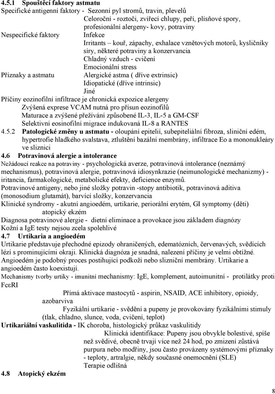 Alergické astma ( dříve extrinsic) Idiopatické (dříve intrinsic) Jiné Příčiny eozinofilní infiltrace je chronická expozice alergeny Zvýšená exprese VCAM nutná pro přísun eozinofilů Maturace a zvýšené