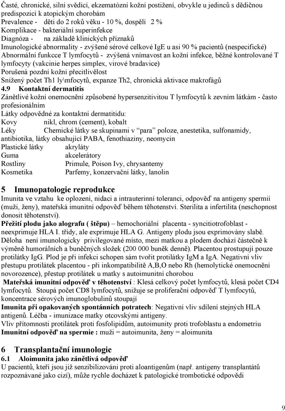 vnímavost an kožní infekce, běžné kontrolované T lymfocyty (vakcinie herpes simplex, virové bradavice) Porušená pozdní kožní přecitlivělost Snížený počet Th1 ly\mfocytů, expanze Th2, chronická