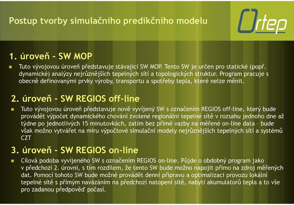 úroveň SW REGIOS off-line Tuto vývojovou úroveň představuje nově vyvíjený SW s označením REGIOS off-line, který bude provádět výpočet dynamického chování zvolené regionální tepelné sítě v rozsahu