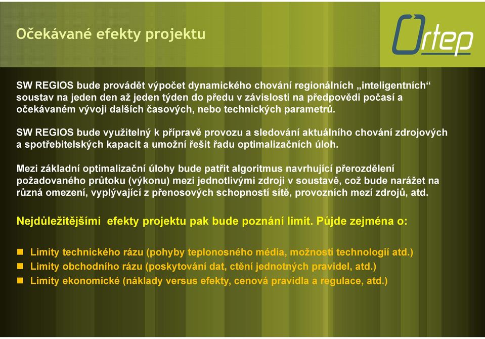 SW REGIOS bude využitelný k přípravě provozu a sledování aktuálního chování zdrojových a spotřebitelských kapacit a umožní řešit řadu optimalizačních úloh.