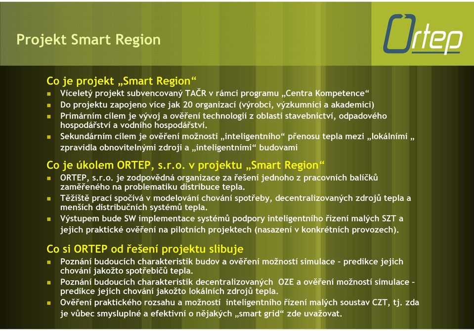 Sekundárním cílem je ověření možnosti inteligentního přenosu tepla mezi lokálními zpravidla obnovitelnými zdroji a inteligentními budovami Co je úkolem ORTEP, s.r.o. v projektu Smart Region ORTEP, s.