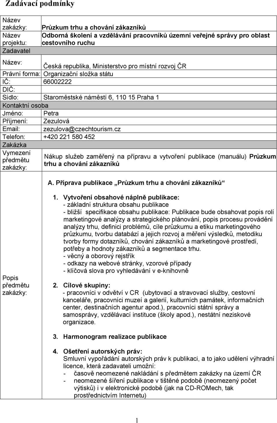 zezulova@czechtourism.cz Telefon: +420 221 580 452 Zakázka Vymezení předmětu Nákup služeb zaměřený na přípravu a vytvoření publikace (manuálu) Průzkum trhu a chování zákazníků A.