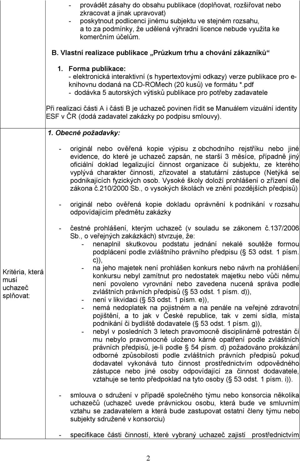 Forma publikace: - elektronická interaktivní (s hypertextovými odkazy) verze publikace pro e- knihovnu dodaná na CD-ROMech (20 kusů) ve formátu *.