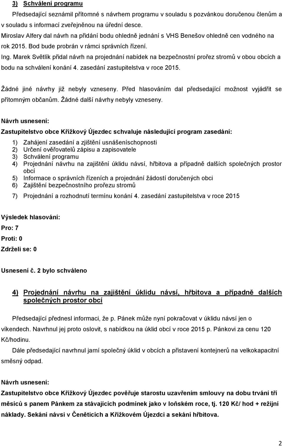 Marek Světlík přidal návrh na projednání nabídek na bezpečnostní prořez stromů v obou obcích a bodu na schválení konání 4. zasedání zastupitelstva v roce 2015. Žádné jiné návrhy již nebyly vzneseny.