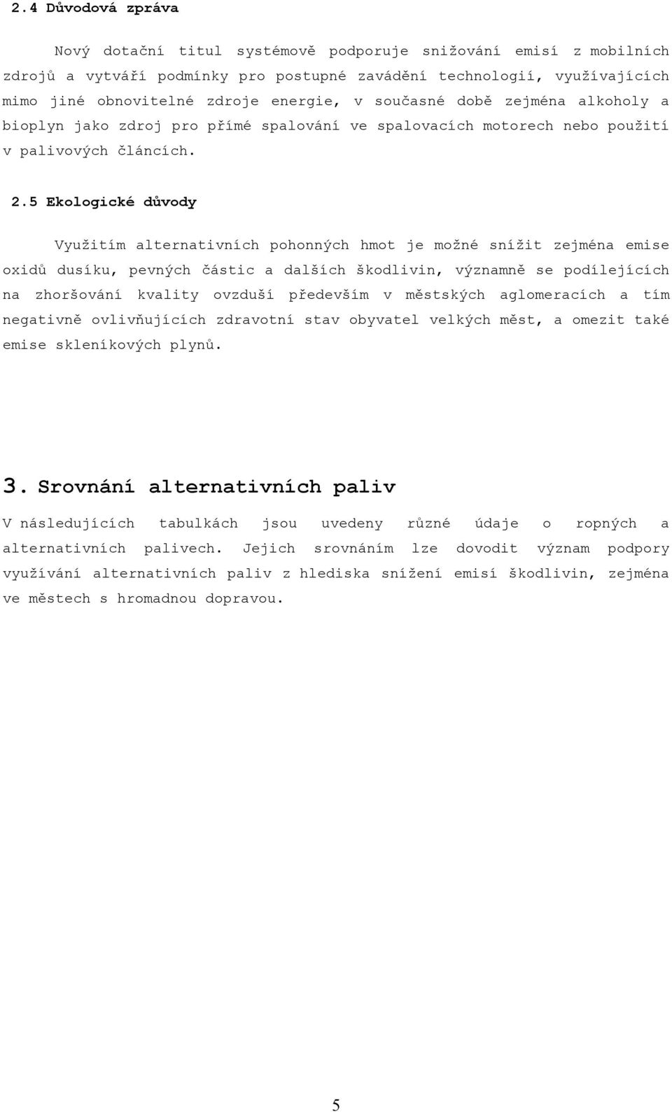 5 Ekologické důvody Využitím alternativních pohonných hmot je možné snížit zejména emise oxidů dusíku, pevných částic a dalších škodlivin, významně se podílejících na zhoršování kvality ovzduší