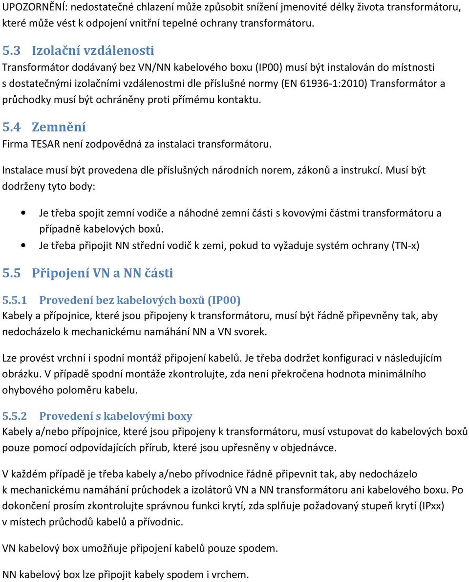 Transformátor a průchodky musí být ochráněny proti přímému kontaktu. 5.4 Zemnění Firma TESAR není zodpovědná za instalaci transformátoru.