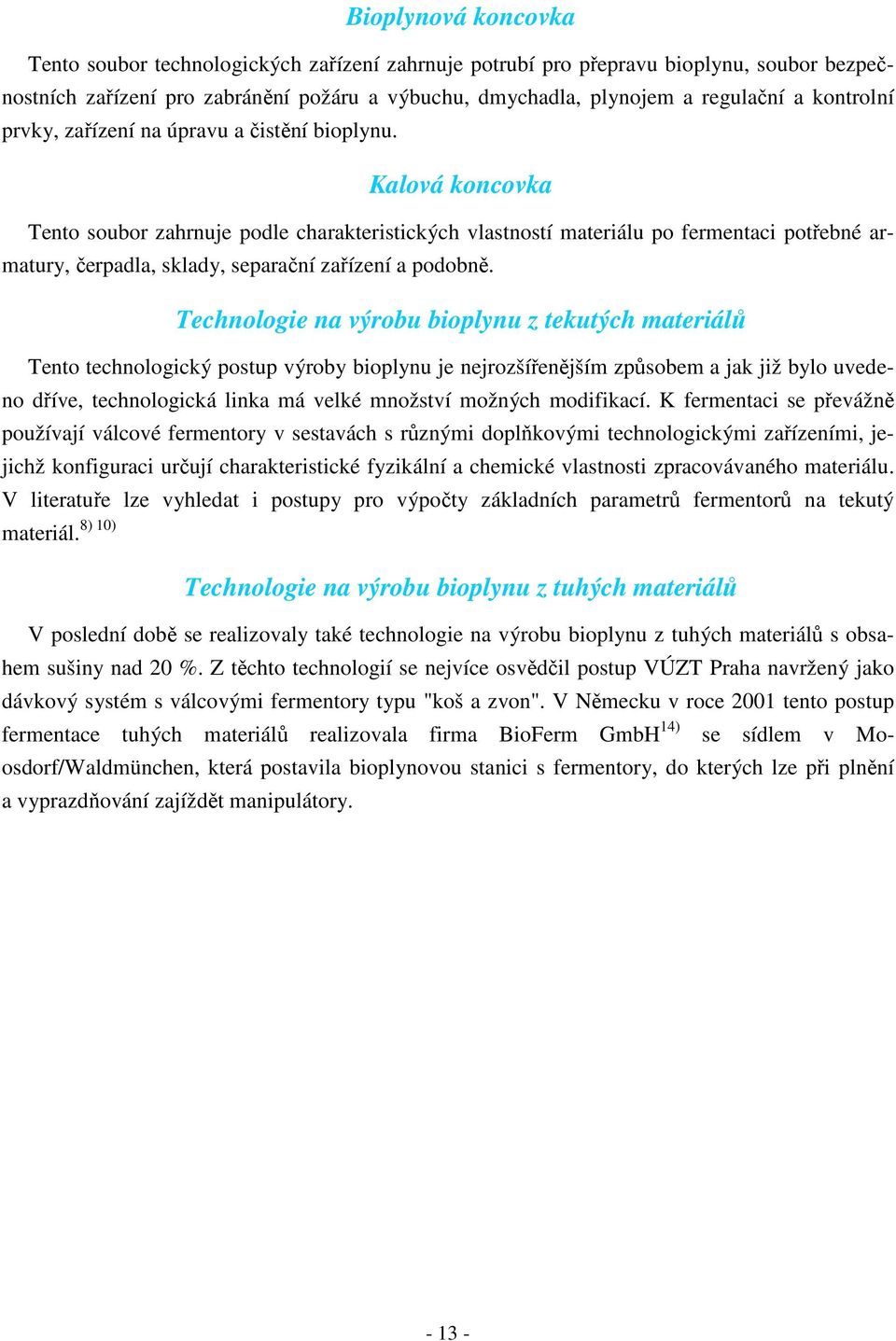 Kalová koncovka Tento soubor zahrnuje podle charakteristických vlastností materiálu po fermentaci potřebné armatury, čerpadla, sklady, separační zařízení a podobně.