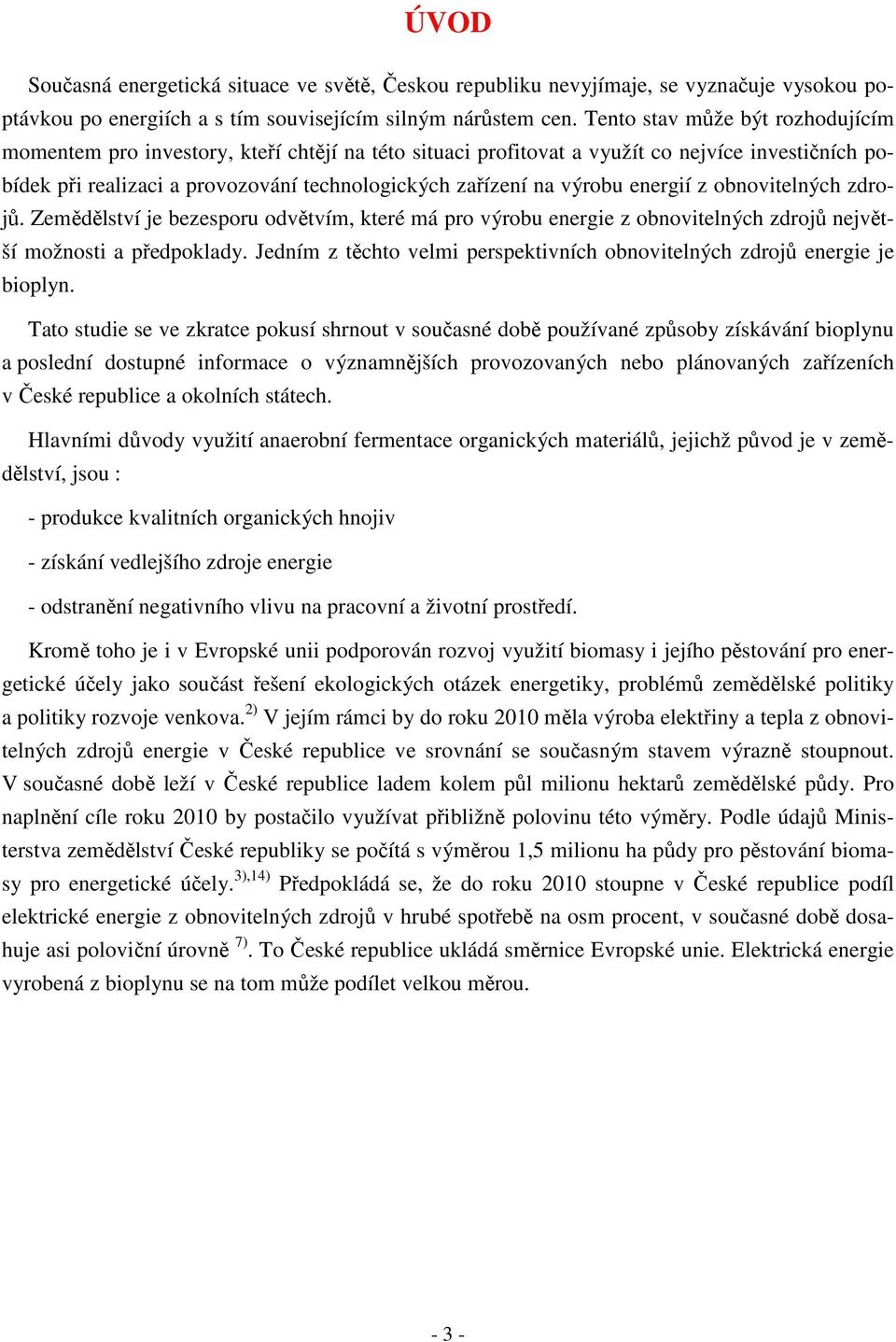 výrobu energií z obnovitelných zdrojů. Zemědělství je bezesporu odvětvím, které má pro výrobu energie z obnovitelných zdrojů největší možnosti a předpoklady.