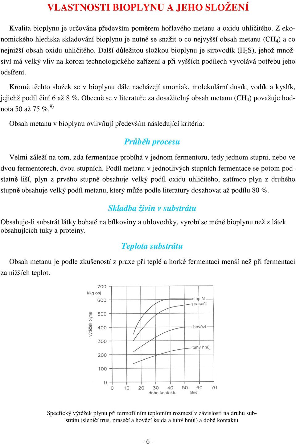 Další důležitou složkou bioplynu je sirovodík (H 2 S), jehož množství má velký vliv na korozi technologického zařízení a při vyšších podílech vyvolává potřebu jeho odsíření.