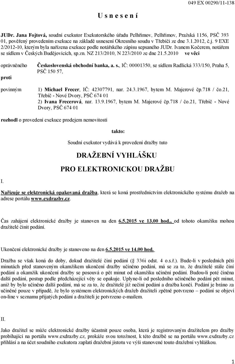 Ivanem Kočerem, notářem se sídlem v Českých Budějovicích, sp.zn. NZ 213/2010, N 223/2010 ze dne 21.5.2010 ve věci oprávněného Československá obchodní banka, a. s., IČ: 00001350, se sídlem Radlická 333/150, Praha 5, PSČ 150 57, proti povinným 1) Michael Frecer, IČ: 42307791, nar.