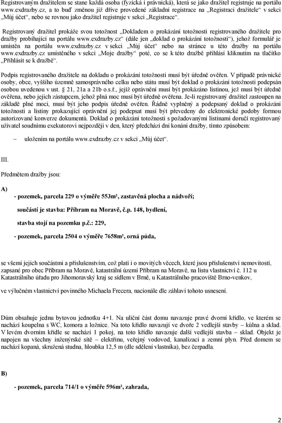 Registrovaný dražitel prokáže svou totožnost Dokladem o prokázání totožnosti registrovaného dražitele pro dražby probíhající na portálu www.exdrazby.