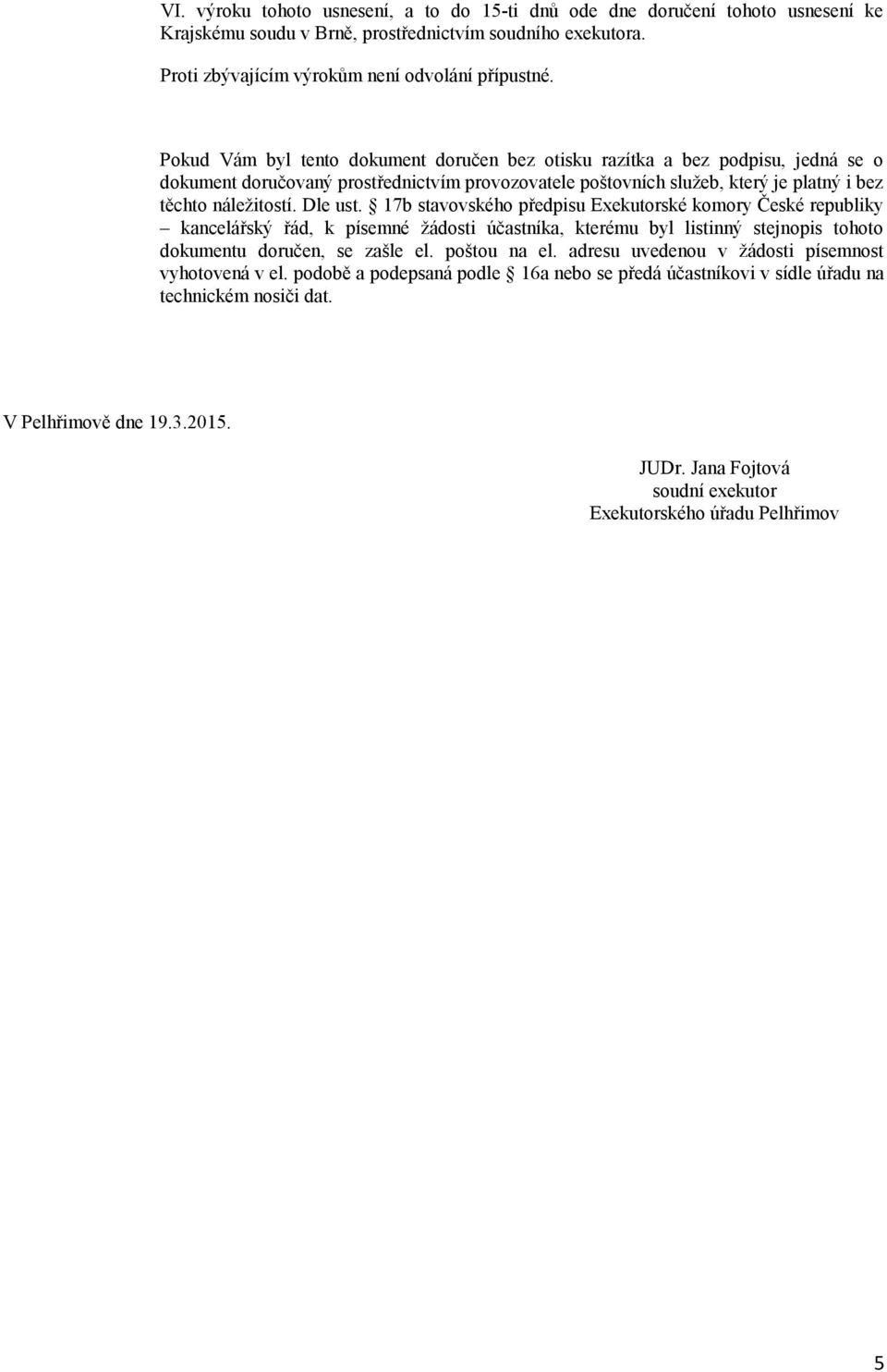 Dle ust. 17b stavovského předpisu Exekutorské komory České republiky kancelářský řád, k písemné žádosti účastníka, kterému byl listinný stejnopis tohoto dokumentu doručen, se zašle el. poštou na el.