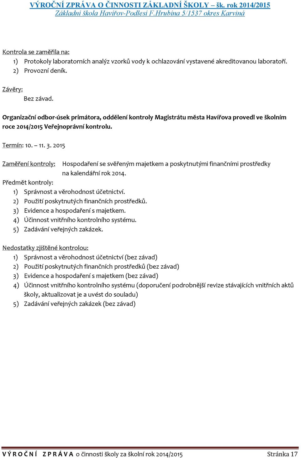 2015 Zaměření kontroly: Hospodaření se svěřeným majetkem a poskytnutými finančními prostředky na kalendářní rok 2014. Předmět kontroly: 1) Správnost a věrohodnost účetnictví.