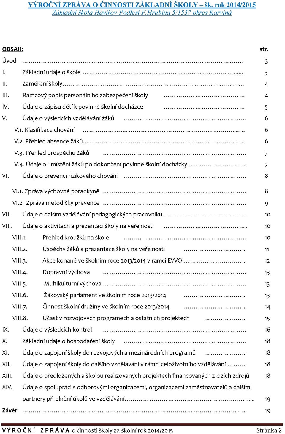 . 7 VI. Údaje o prevenci rizikového chování.. 8 VI.1. Zpráva výchovné poradkyně... 8 VI.2. Zpráva metodičky prevence... 9 VII. Údaje o dalším vzdělávání pedagogických pracovníků. 10 VIII.