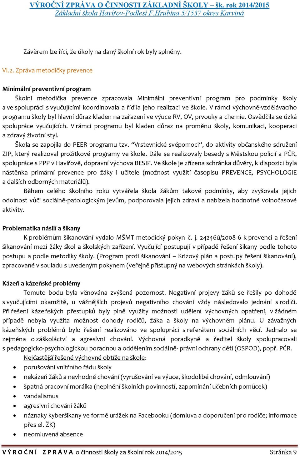 realizaci ve škole. V rámci výchovně-vzdělávacího programu školy byl hlavní důraz kladen na zařazení ve výuce RV, OV, prvouky a chemie. Osvědčila se úzká spolupráce vyučujících.